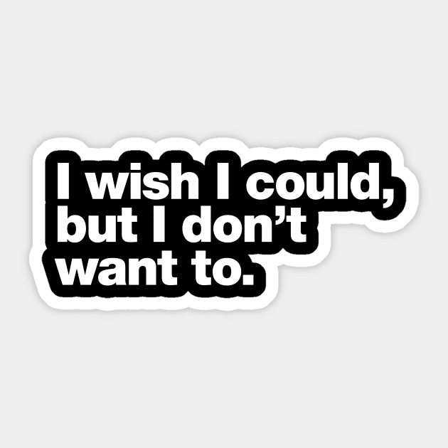 I wish I could, but I don't want to. Sticker by Chestify